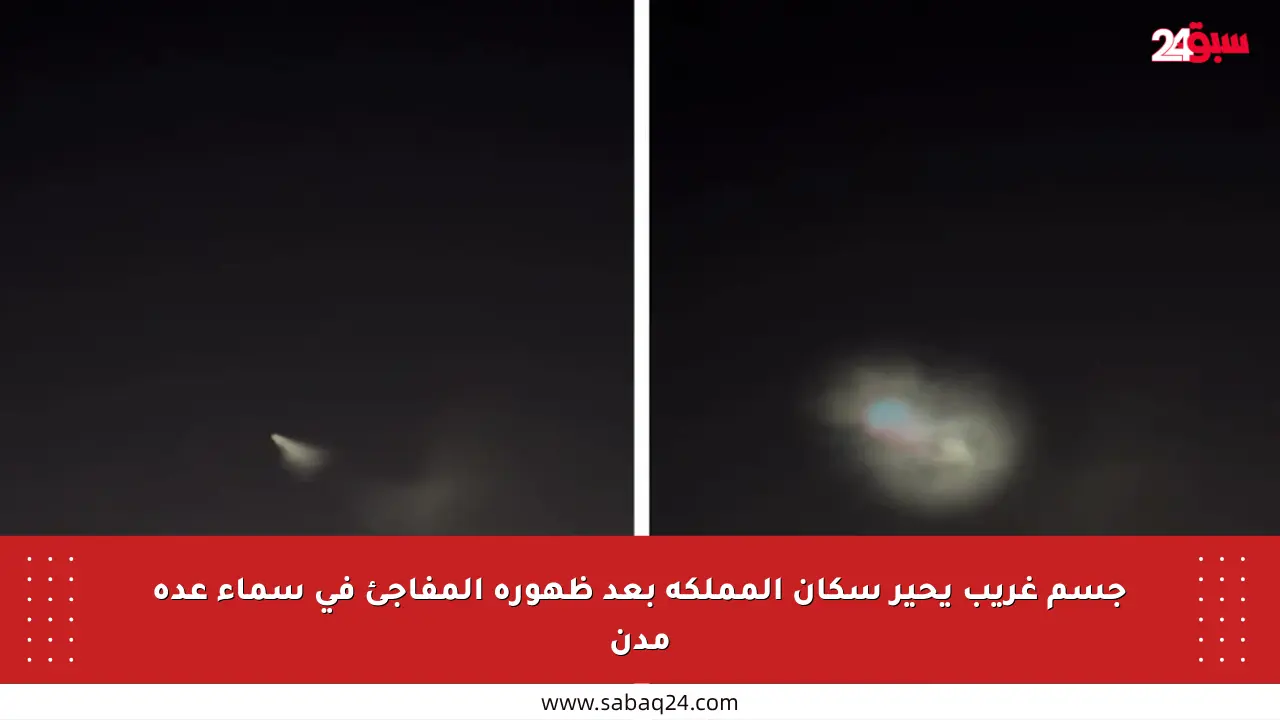 جسم غريب يحير سكان المملكة بعد ظهوره المفاجئ في سماء عدة مدن
